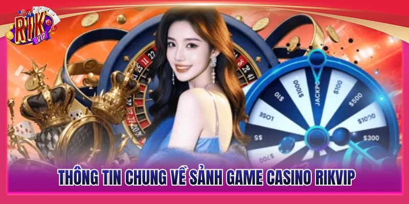 Khái quát sảnh trò chơi casino Rikvip