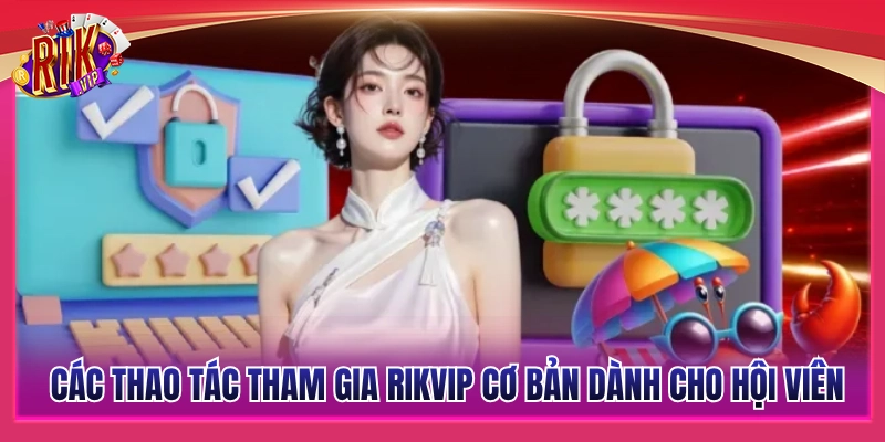 Hướng dẫn các thao tác cơ bản để tham gia Rik Vip