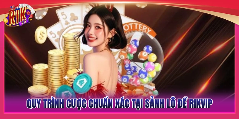 Hướng dẫn quy trình đặt cược chuẩn xác tại lô đề Rikvip 