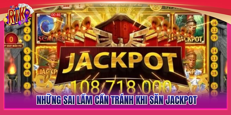 Mẹo Quay Slot Nổ Jackpot - Bí Quyết Săn Hũ Hốt Bạc Khủng 4 Vài sai lầm nên tránh khi săn jackpot