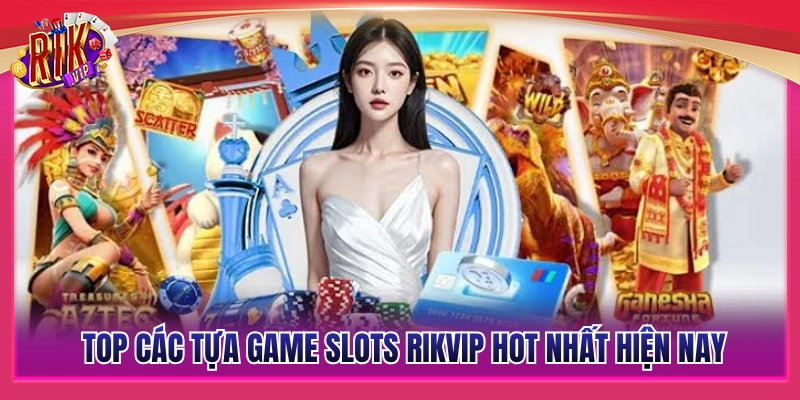 Bảng xếp hạng các tựa game slots Rikvip ăn khách nhất 