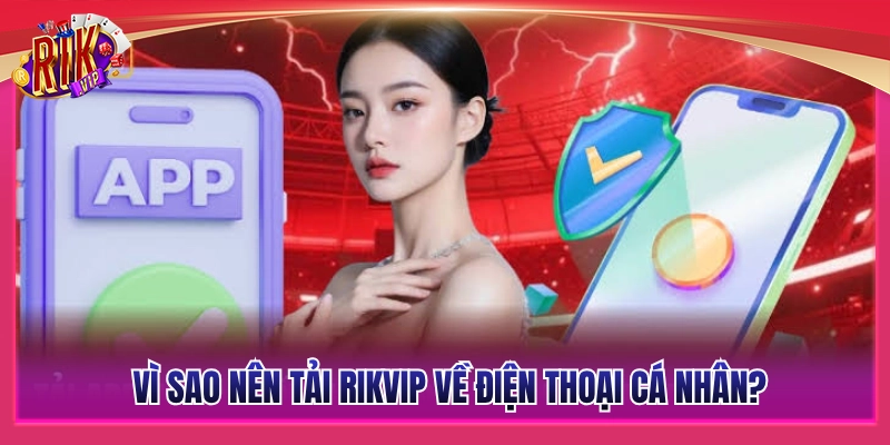 Những lợi ích vượt trội khi tải Rikvip về thiết bị cá nhân 