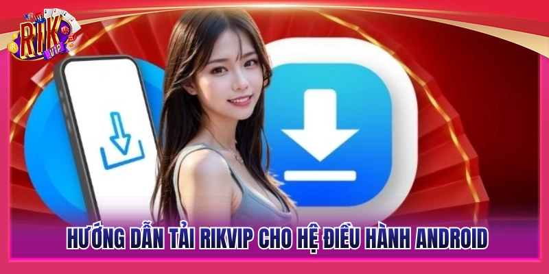 Các bước tải Rikvip đơn giản cho máy Android 